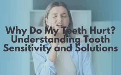 Why Do My Teeth Hurt? Understanding Tooth Sensitivity and Solutions
