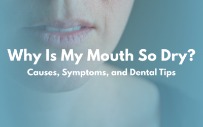 Why Is My Mouth So Dry? Causes, Symptoms, and Dental Tips